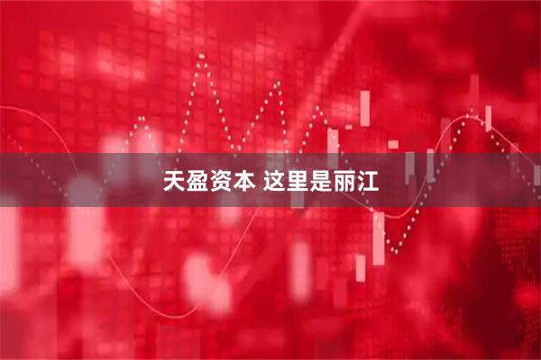 天盈资本 这里是丽江
